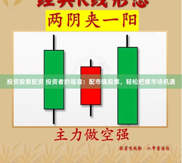 投资股票配资 投资者的福音：配市值股票，轻松把握市场机遇