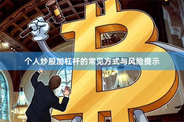 个人炒股加杠杆的常见方式与风险提示