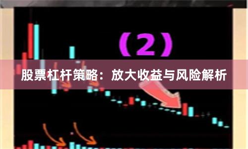 股票杠杆策略：放大收益与风险解析