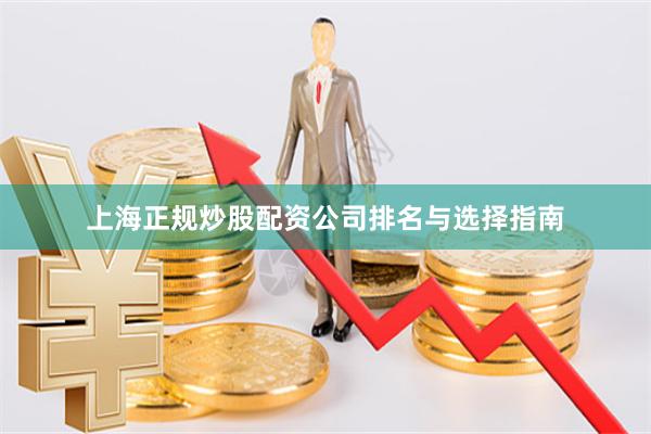 上海正规炒股配资公司排名与选择指南