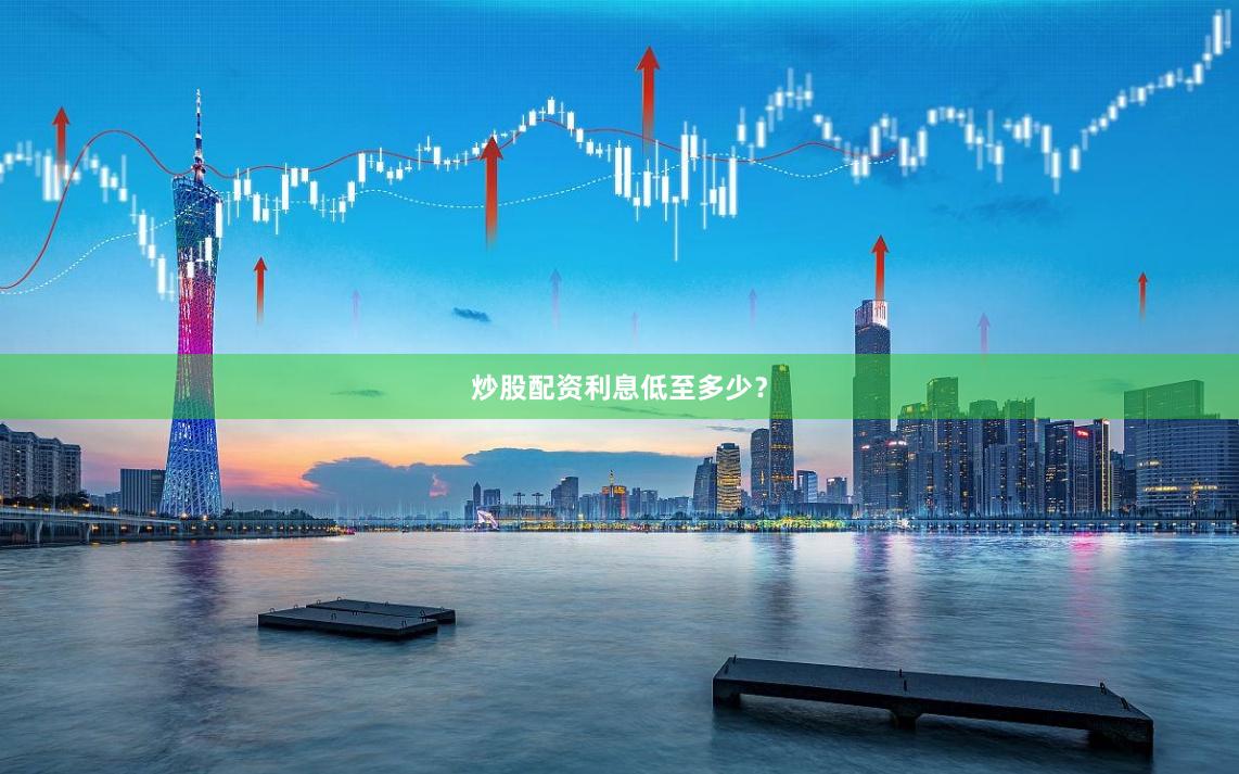 炒股配资利息低至多少？