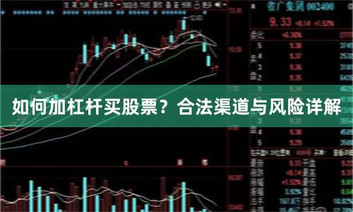 如何加杠杆买股票？合法渠道与风险详解